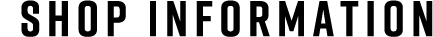 SHOP INFORMATION
